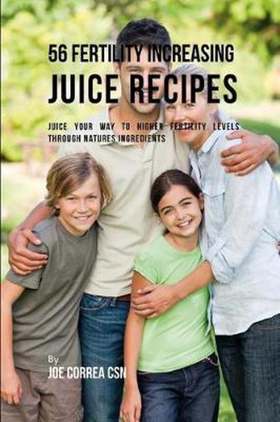 56 Fertility Increasing Juice Recipes, Joe Correa Csn 9781790642663