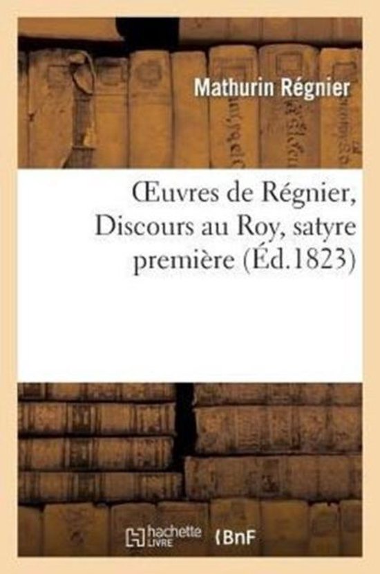 Oeuvres de R�gnier, Discours Au Roy, Satyre Premi�res