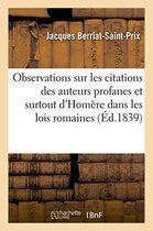 Litterature- Observations Sur Les Citations Des Auteurs Profanes Et Surtout d'Hom�re Dans Les Lois Romaines