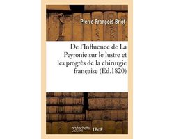 Sciences- de l'Influence de la Peyronie Sur Le Lustre Et Les Progrès de la Chirurgie Française