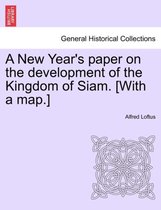 A New Year's Paper on the Development of the Kingdom of Siam. [with a Map.]