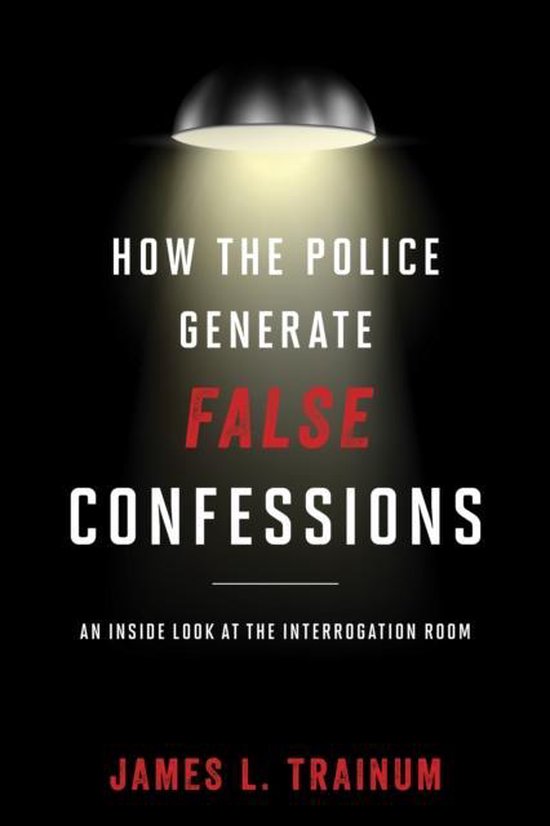 How the Police Generate False Confessions - cover