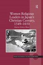 Women and Gender in the Early Modern World - Women Religious Leaders in Japan's Christian Century, 1549-1650