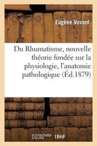 Du Rhumatisme, Nouvelle Theorie Fondee Sur La Physiologie, L'Anatomie Pathologique