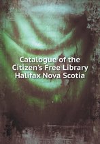 Catalogue of the Citizen's Free Library Halifax Nova Scotia