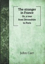 The stranger in France Or, a tour from Devonshire to Paris