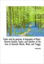 Taylor and His Generals. a Biography of Major-General Zachary Taylor; And Sketches of the Lives of G