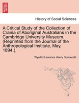 A Critical Study of the Collection of Crania of Aboriginal Australians in the Cambridge University Museum. (Reprinted from the Journal of the Anthropological Institute, May, 1894.)