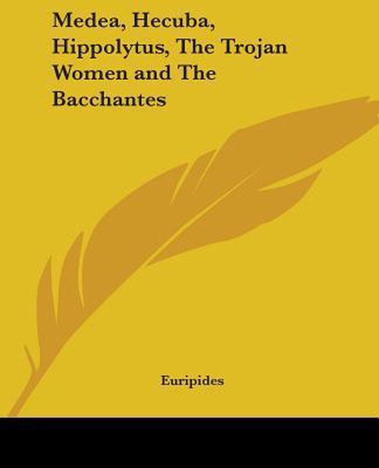 Medea, Hecuba, Hippolytus, The Trojan Women And The Bacchantes