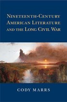 Cambridge Studies in American Literature and Culture 174 - Nineteenth-Century American Literature and the Long Civil War