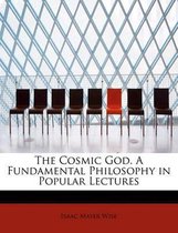 The Cosmic God. a Fundamental Philosophy in Popular Lectures