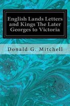 English Lands Letters and Kings the Later Georges to Victoria