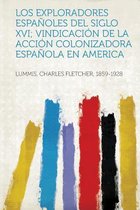 Los Exploradores Espanoles del Siglo XVI; Vindicacion de La Accion Colonizadora Espanola En America