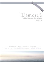 L'amore: I Will Love You Even After I’m Gone.