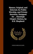 Hymns, Original, and Selected, for Public Worship, and Private Devotion, Designed for ... Ranelagh Chapel, Chelsea, by R.H. Shepherd