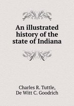 An illustrated history of the state of Indiana