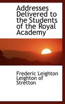 Addresses Delivered to the Students of the Royal Academy