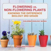 Flowering vs. Non-Flowering Plants : Knowing the Difference - Biology 3rd Grade Children's Biology Books