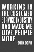 Working In The Customer Service Industry Has Made Me Love People More. - Said No One Ever