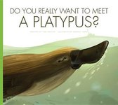 Do You Really Want to Meet . . . ?- Do You Really Want to Meet a Platypus?