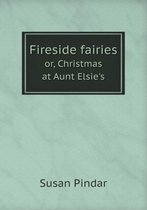 Fireside fairies or, Christmas at Aunt Elsie's