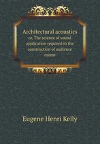 Architectural acoustics or, The science of sound application required in the construction of audience rooms