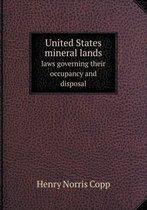 United States mineral lands laws governing their occupancy and disposal