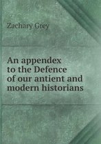 An appendex to the Defence of our antient and modern historians