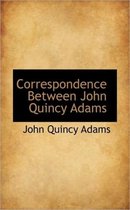 Correspondence Between John Quincy Adams