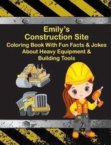 Emily's Construction Site Coloring Book With Fun Facts & Jokes About Heavy Equipment & Building Tools
