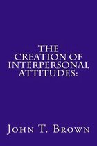 The Creation of Interpersonal Attitudes: