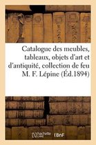 Catalogue Des Meubles, Tableaux, Objets D'Art Et D'Antiquite, Collection de Feu M. F. Lepine