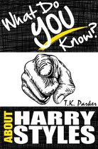 What Do You Know About Harry Styles? - The Unauthorized Trivia Quiz Game Book About Harry Style Facts