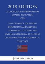 Final Guidance for Federal Departments and Agencies - Establishing, Applying, and Revising Categorical Exclusions Under National Environmental Policy ACT (Us Council on Environmental Quality 