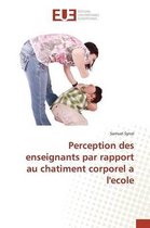 Perception Des Enseignants Par Rapport Au Chatiment Corporel A L'Ecole