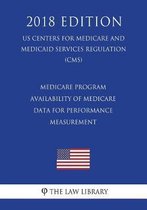 Medicare Program - Availability of Medicare Data for Performance Measurement (Us Centers for Medicare and Medicaid Services Regulation) (Cms) (2018 Edition)