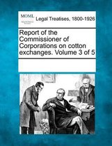 Report of the Commissioner of Corporations on Cotton Exchanges. Volume 3 of 5