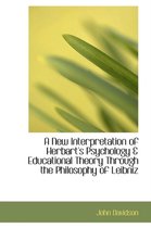 A New Interpretation of Herbart's Psychology & Educational Theory Through the Philosophy of Leibniz