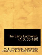 The Early Eucharist, (A.D. 30-180)