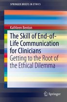 SpringerBriefs in Ethics - The Skill of End-of-Life Communication for Clinicians