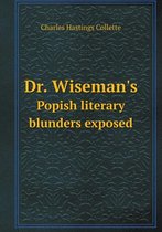 Dr. Wiseman's Popish literary blunders exposed