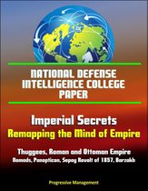National Defense Intelligence College Paper: Imperial Secrets - Remapping the Mind of Empire - Thuggees, Roman and Ottoman Empire, Nomads, Panopticon, Sepoy Revolt of 1857, Barzakh