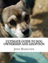 Ultimate Guide to Dog ownership and Adoption