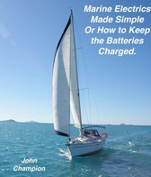 Cruising Boats, How to Select, Equip and Maintain - Marine Electrics Made Simple or How to Keep the Batteries Charged