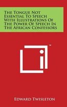 The Tongue Not Essential To Speech With Illustrations Of The Power Of Speech In The African Confessors