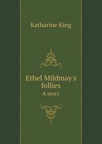 Ethel Mildmay's follies A story