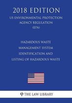 Hazardous Waste Management System - Identification and Listing of Hazardous Waste (Us Environmental Protection Agency Regulation) (Epa) (2018 Edition)