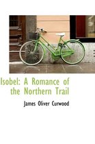 Isobel: A Romance of the Northern Trail