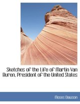 Sketches of the Life of Martin Van Buren, President of the United States
