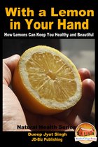 With a Lemon in Your Hand: How Lemons Can Keep You Healthy and Beautiful